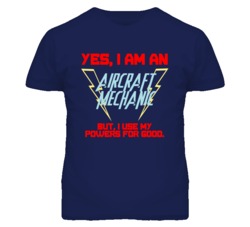 Yes I Am An Aircraft Mechanic Funny Powers T Shirt