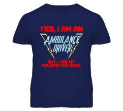 Yes I Am An Ambulance Driver Funny Powers T Shirt