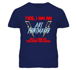 Yes I Am An Art Printmaker Funny Powers T Shirt