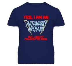 Yes I Am An Automobile Mechanic Funny Powers T Shirt