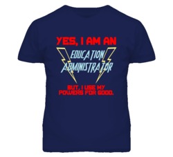 Yes I Am An Education Administrator Funny Powers T Shirt