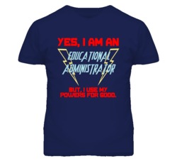 Yes I Am An Educational Administrator Funny Powers T Shirt