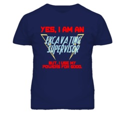 Yes I Am An Excavating Supervisor Funny Powers T Shirt