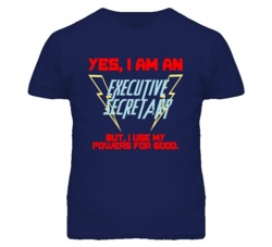 Yes I Am An Executive Secretary Funny Powers T Shirt