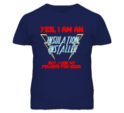 Yes I Am An Insulation Installer Funny Powers T Shirt