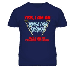 Yes I Am An Irrigation Engineer Funny Powers T Shirt