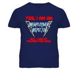 Yes I Am An Unemployment Inspector Funny Powers T Shirt