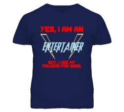 Yes I Am An Entertainer  Funny Powers T Shirt