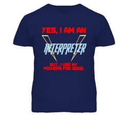Yes I Am An Interpreter  Funny Powers T Shirt