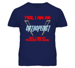 Yes I Am An Orthopedist  Funny Powers T Shirt