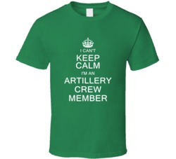 I Can't Keep Calm I'm a Artillery Crew Member  T Shirt