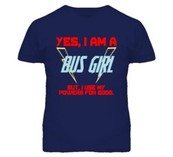Yes I Am A Bus Girl Funny Powers T Shirt