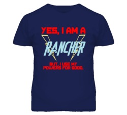 Yes I Am A Rancher  Funny Powers T Shirt
