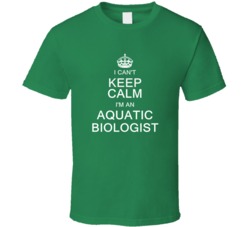 I Can't Keep Calm I'm a Aquatic Biologist  T Shirt
