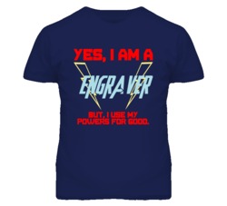 Yes I Am A Engraver  Funny Powers T Shirt