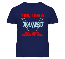 Yes I Am A Waitress  Funny Powers T Shirt