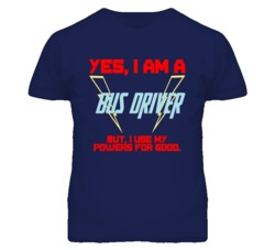 Yes I Am A Bus Driver Funny Powers T Shirt