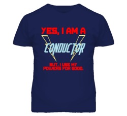 Yes I Am A Conductor  Funny Powers T Shirt