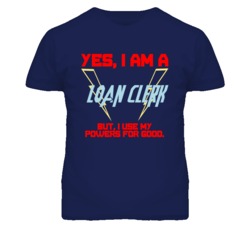 Yes I Am A Loan Clerk Funny Powers T Shirt
