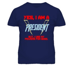 Yes I Am A President  Funny Powers T Shirt