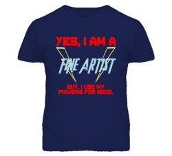Yes I Am A Fine Artist Funny Powers T Shirt