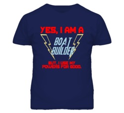 Yes I Am A Boat Builder Funny Powers T Shirt