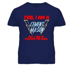 Yes I Am A Cement Mason Funny Powers T Shirt