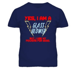 Yes I Am A Glass Blower Funny Powers T Shirt