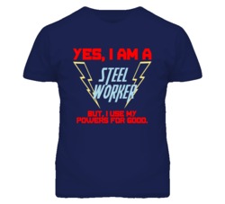 Yes I Am A Steel Worker Funny Powers T Shirt