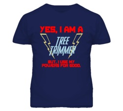 Yes I Am A Tree Trimmer Funny Powers T Shirt