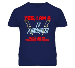 Yes I Am A Tv Announcer Funny Powers T Shirt
