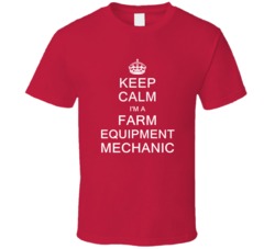 Keep Calm I'm a Farm Equipment Mechanic  T Shirt