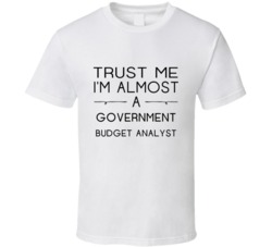 Government Budget Analyst Trust Me Occupation T Shirt