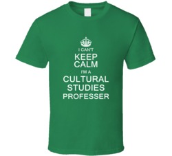 I Can't Keep Calm I'm a Cultural Studies Professer  T Shirt