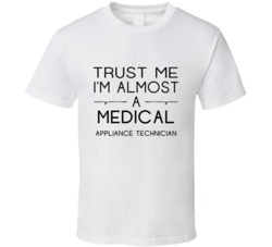 Medical Appliance Technician Trust Me Occupation T Shirt