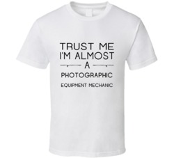 Photographic Equipment Mechanic Trust Me Occupation T Shirt