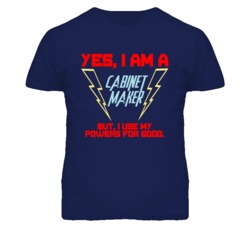 Yes I Am A Cabinet Maker Funny Powers T Shirt