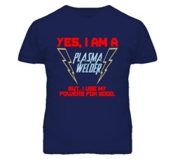 Yes I Am A Plasma Welder Funny Powers T Shirt