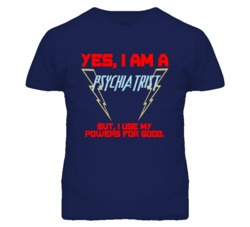 Yes I Am A Psychiatrist  Funny Powers T Shirt