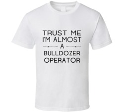 Bulldozer Operator Trust Me Occupation T Shirt