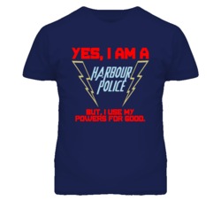 Yes I Am A Harbour Police Funny Powers T Shirt