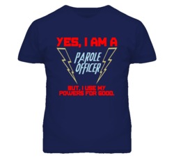 Yes I Am A Parole Officer Funny Powers T Shirt