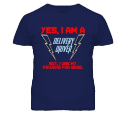 Yes I Am A Delivery Driver Funny Powers T Shirt