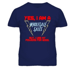 Yes I Am A Wholesale Sales Funny Powers T Shirt