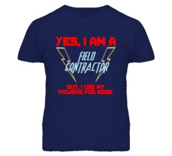 Yes I Am A Field Contractor Funny Powers T Shirt