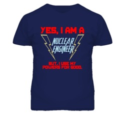 Yes I Am A Nuclear Engineer Funny Powers T Shirt