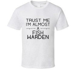 Fish Warden Trust Me Occupation T Shirt
