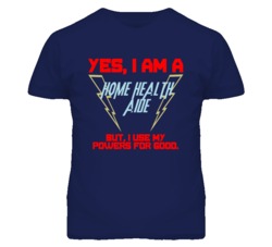 Yes I Am A Home Health Aide Funny Powers T Shirt