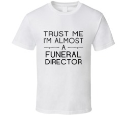 Funeral Director Trust Me Occupation T Shirt