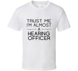 Hearing Officer Trust Me Occupation T Shirt